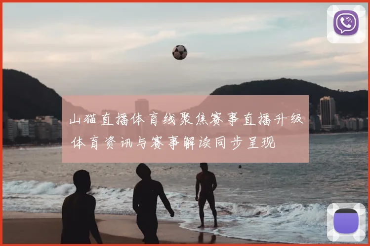 山猫直播体育线聚焦赛事直播升级 体育资讯与赛事解读同步呈现